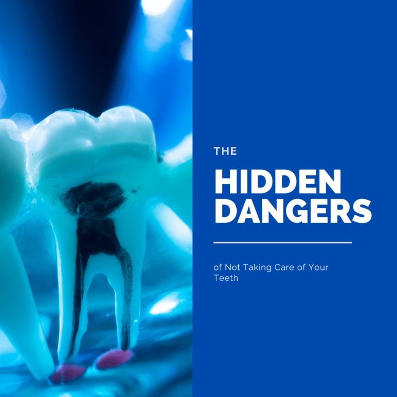 The Hidden Dangers of Not Taking Care of Your Teeth